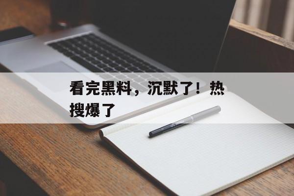 看完黑料，沉默了！热搜爆了