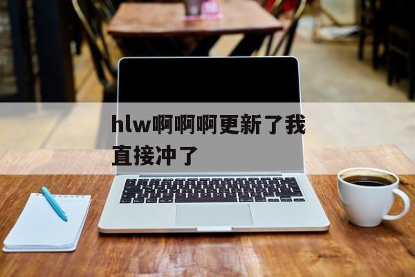 hlw啊啊啊更新了我直接冲了